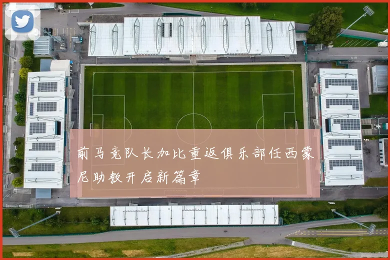 前马竞队长加比重返俱乐部任西蒙尼助教开启新篇章